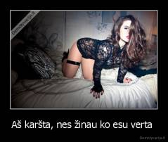 Aš karšta, nes žinau ko esu verta  - 
