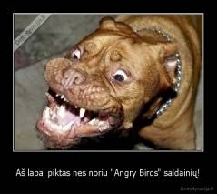 Aš labai piktas nes noriu "Angry Birds" saldainių! - 