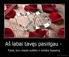 Aš labai tavęs pasiilgau -  - frazė, kuri visada sušildo ir sukelia šypseną.