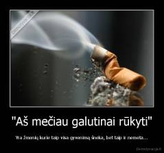 "Aš mečiau galutinai rūkyti" - Yra žmonių kurie taip visa gyvenimą šneka, bet taip ir nemeta...