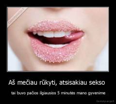 Aš mečiau rūkyti, atsisakiau sekso  -  tai buvo pačios ilgiausios 5 minutės mano gyvenime