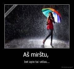 Aš mirštu,  - bet apie tai vėliau...