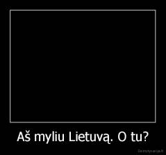 Aš myliu Lietuvą. O tu? - 