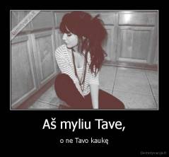 Aš myliu Tave, - o ne Tavo kaukę