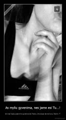 As myliu gyvenima, nes jame esi Tu...! - Jei man lieptu pasirinkti gyvenima be Taves, rinksciausi akimirka su Tavimi :* 