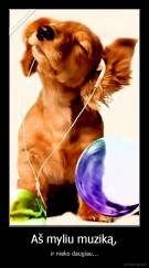 Aš myliu muziką, - ir nieko daugiau...