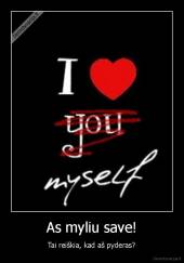 As myliu save! - Tai reiškia, kad aš pyderas?