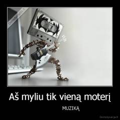 Aš myliu tik vieną moterį -                MUZIKĄ