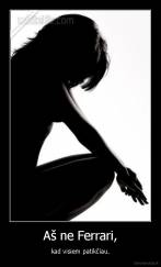 Aš ne Ferrari, - kad visiem patikčiau.