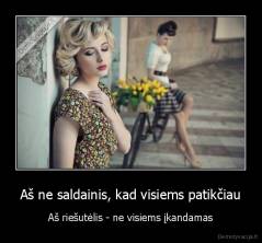 Aš ne saldainis, kad visiems patikčiau - Aš riešutėlis - ne visiems įkandamas