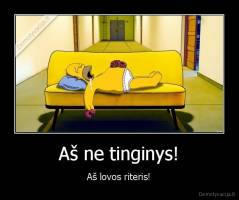 Aš ne tinginys! - Aš lovos riteris!