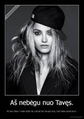 Aš nebėgu nuo Tavęs. - Aš einu lėtai ir mane žudo tai, kad aš tau nerupiu tiek, kad mane sulaikytum.