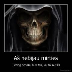 Aš nebijau mirties - Tiesiog nenoriu būti ten, kai tai nutiks