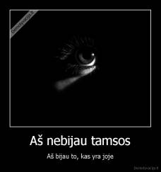 Aš nebijau tamsos - Aš bijau to, kas yra joje
