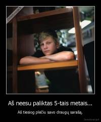 Aš neesu paliktas 5-tais metais... - Aš tiesiog plėčiu savo draugų sarašą.