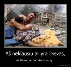 Aš neklausiu ar yra Dievas, - aš klausiu ar dar liko žmonių...