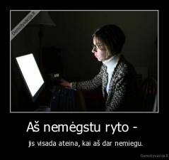 Aš nemėgstu ryto -  -  jis visada ateina, kai aš dar nemiegu.