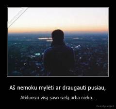 Aš nemoku mylėti ar draugauti pusiau, - Atiduosiu visą savo sielą arba nieko..