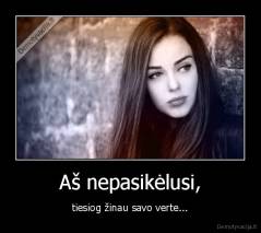 Aš nepasikėlusi, - tiesiog žinau savo verte...