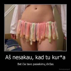 Aš nesakau, kad tu kur*a - Bet čia tavo pasiekimų diržas
