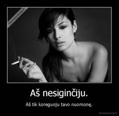 Aš nesiginčiju. - Aš tik koreguoju tavo nuomonę.