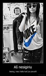 Aš nesigiriu - tiesiog, nesu kalta kad jus pavydit