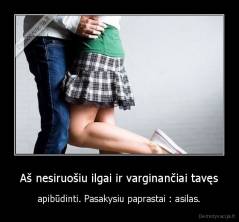 Aš nesiruošiu ilgai ir varginančiai tavęs - apibūdinti. Pasakysiu paprastai : asilas.