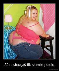 Aš nestora,aš tik stambių kaulų - 