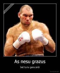 As nesu grazus - bet turiu gera sirdi