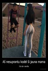 Aš nesuprantu kodėl ši jauna mama - Vis dar vieniša