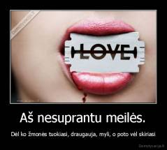 Aš nesuprantu meilės. - Dėl ko žmonės tuokiasi, draugauja, myli, o poto vėl skiriasi