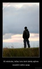 Aš netobulas, tačiau turiu bent dalelę sąžinės - nevaidinti netikro savęs