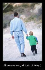 Aš neturiu tėvo, aš turiu tik tėtę.:) - 