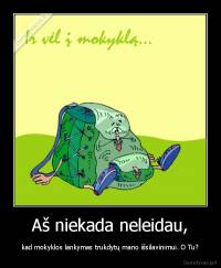 Aš niekada neleidau, - kad mokyklos lankymas trukdytų mano išsilavinimui. O Tu?