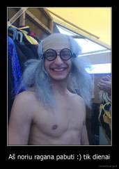 Aš noriu ragana pabuti :) tik dienai - 