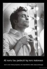 Aš noriu tau padaryti ką nors malonaus - kai tu man tiesiog šypsaisi, net neprašdama nieko (kaip paslaugą)