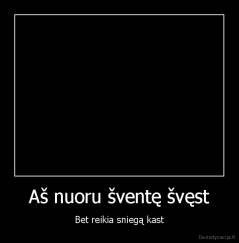 Aš nuoru šventę švęst - Bet reikia sniegą kast
