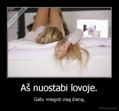 Aš nuostabi lovoje. - Galiu miegoti visą dieną.