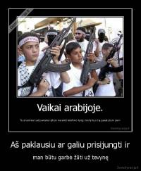 Aš paklausiu ar galiu prisijungti ir - man būtu garbė žūti už tevynę