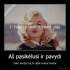 Aš pasikėlusi ir pavydi - man nerūpi ką tu apie mane manai