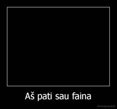 Aš pati sau faina - 