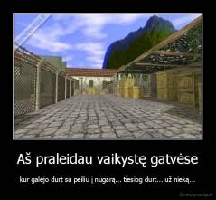 Aš praleidau vaikystę gatvėse - kur galėjo durt su peiliu į nugarą... tiesiog durt... už nieką...