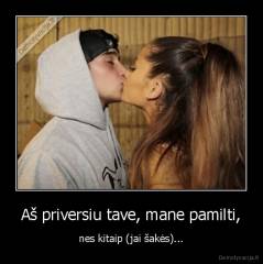 Aš priversiu tave, mane pamilti, - nes kitaip (jai šakės)...