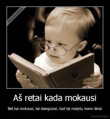 Aš retai kada mokausi - Bet kai mokausi, tai stengiuosi, kad tai matytų mano tėvai