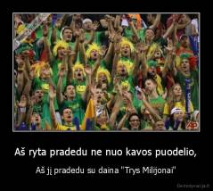 Aš ryta pradedu ne nuo kavos puodelio, - Aš jį pradedu su daina "Trys Milijonai"