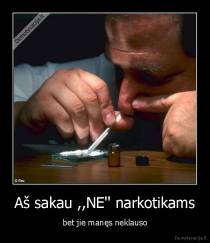 Aš sakau ,,NE'' narkotikams - bet jie manęs neklauso