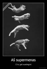 Aš supermenas - O tu gali susidegint