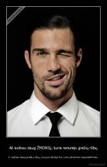 Aš sutikau daug ŽMONIŲ, kurie neturėjo gražių rūbų - Ir mačiau daug gražių rūbų, kuriuos dėvėjo tie, kurių žmonėm nepavadinčiau.