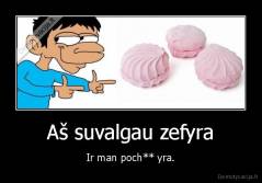 Aš suvalgau zefyra - Ir man poch** yra.