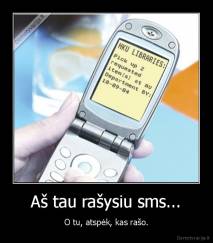 Aš tau rašysiu sms... - O tu, atspėk, kas rašo.